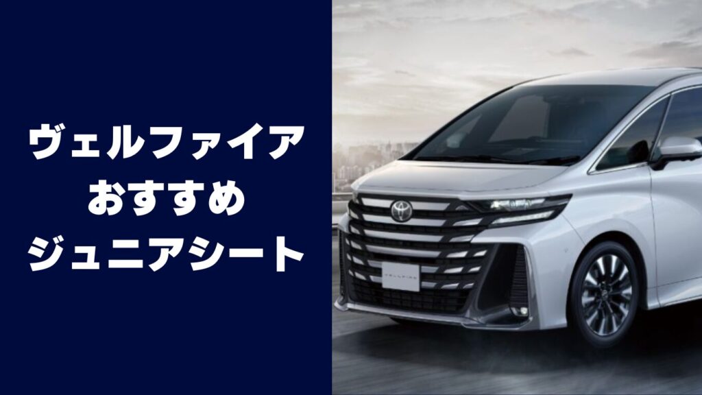 ヴェルファイアにおすすめのジュニアシート5選